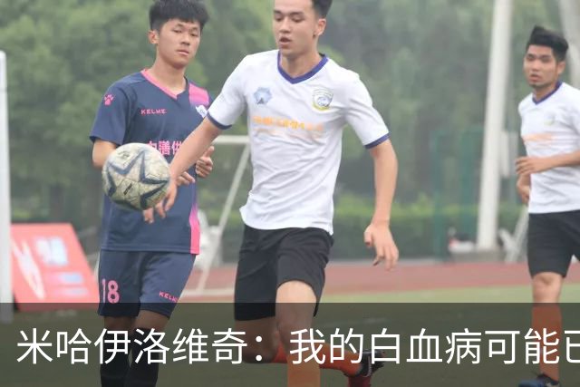 米哈伊洛维奇：我的白血病可能已复发 需再次治疗